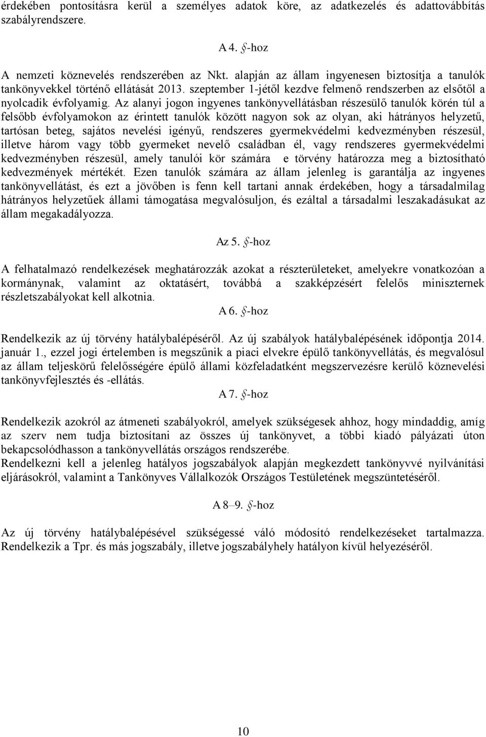 Az alanyi jogon ingyenes tankönyvellátásban részesülő tanulók körén túl a felsőbb évfolyamokon az érintett tanulók között nagyon sok az olyan, aki hátrányos helyzetű, tartósan beteg, sajátos nevelési