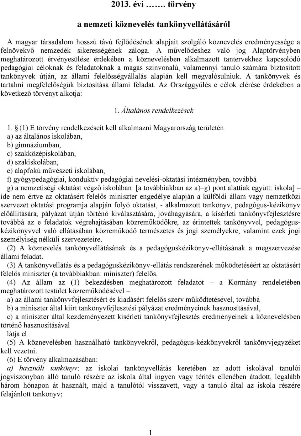 tanuló számára biztosított tankönyvek útján, az állami felelősségvállalás alapján kell megvalósulniuk. A tankönyvek és tartalmi megfelelőségük biztosítása állami feladat.