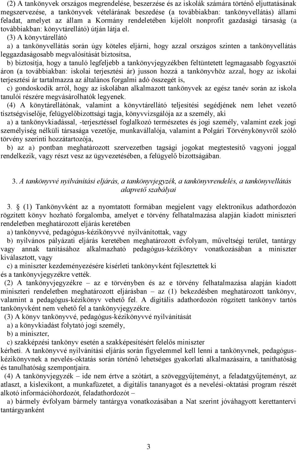 (3) A könyvtárellátó a) a tankönyvellátás során úgy köteles eljárni, hogy azzal országos szinten a tankönyvellátás leggazdaságosabb megvalósítását biztosítsa, b) biztosítja, hogy a tanuló legfeljebb