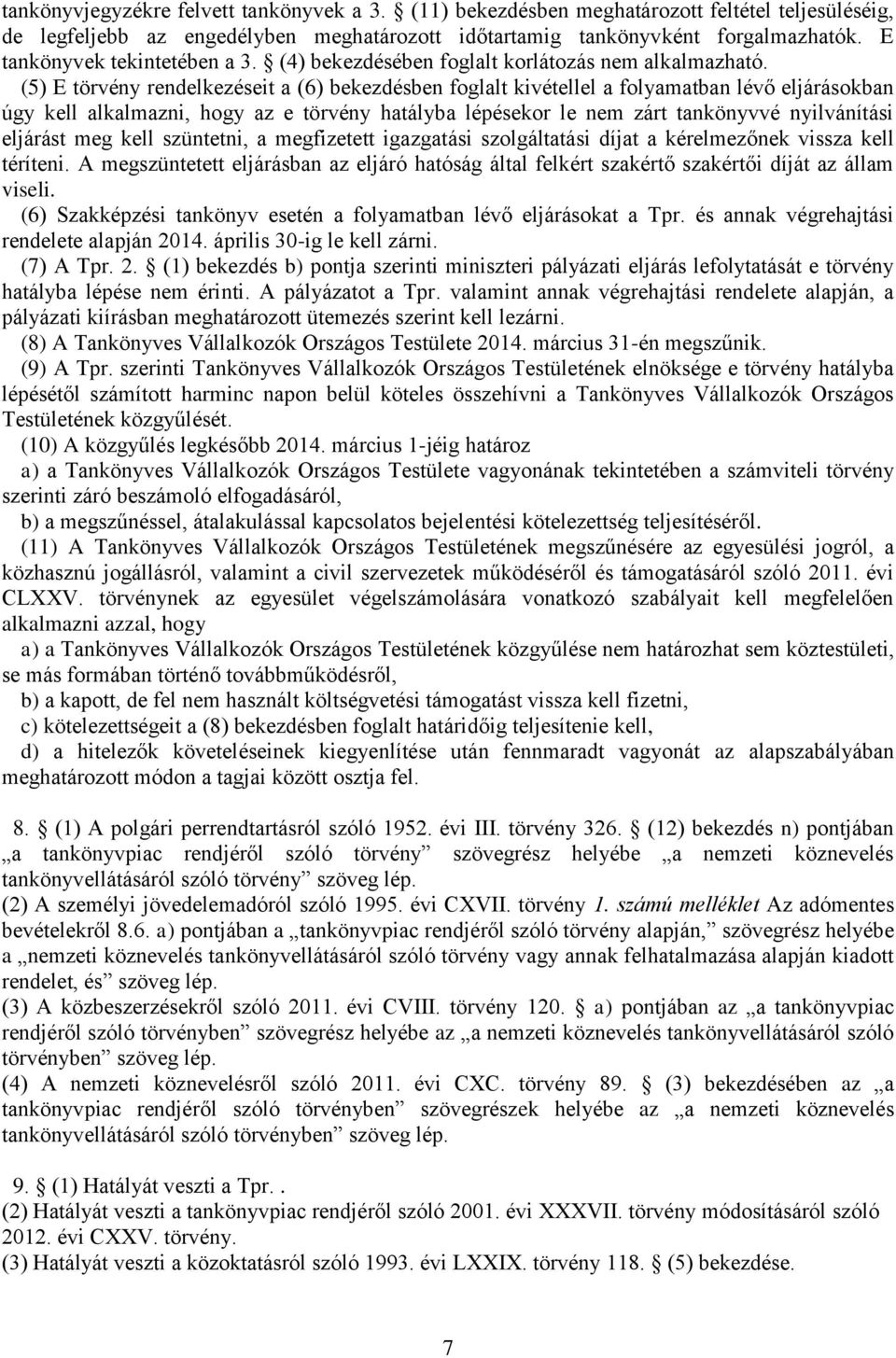 (5) E törvény rendelkezéseit a (6) bekezdésben foglalt kivétellel a folyamatban lévő eljárásokban úgy kell alkalmazni, hogy az e törvény hatályba lépésekor le nem zárt tankönyvvé nyilvánítási