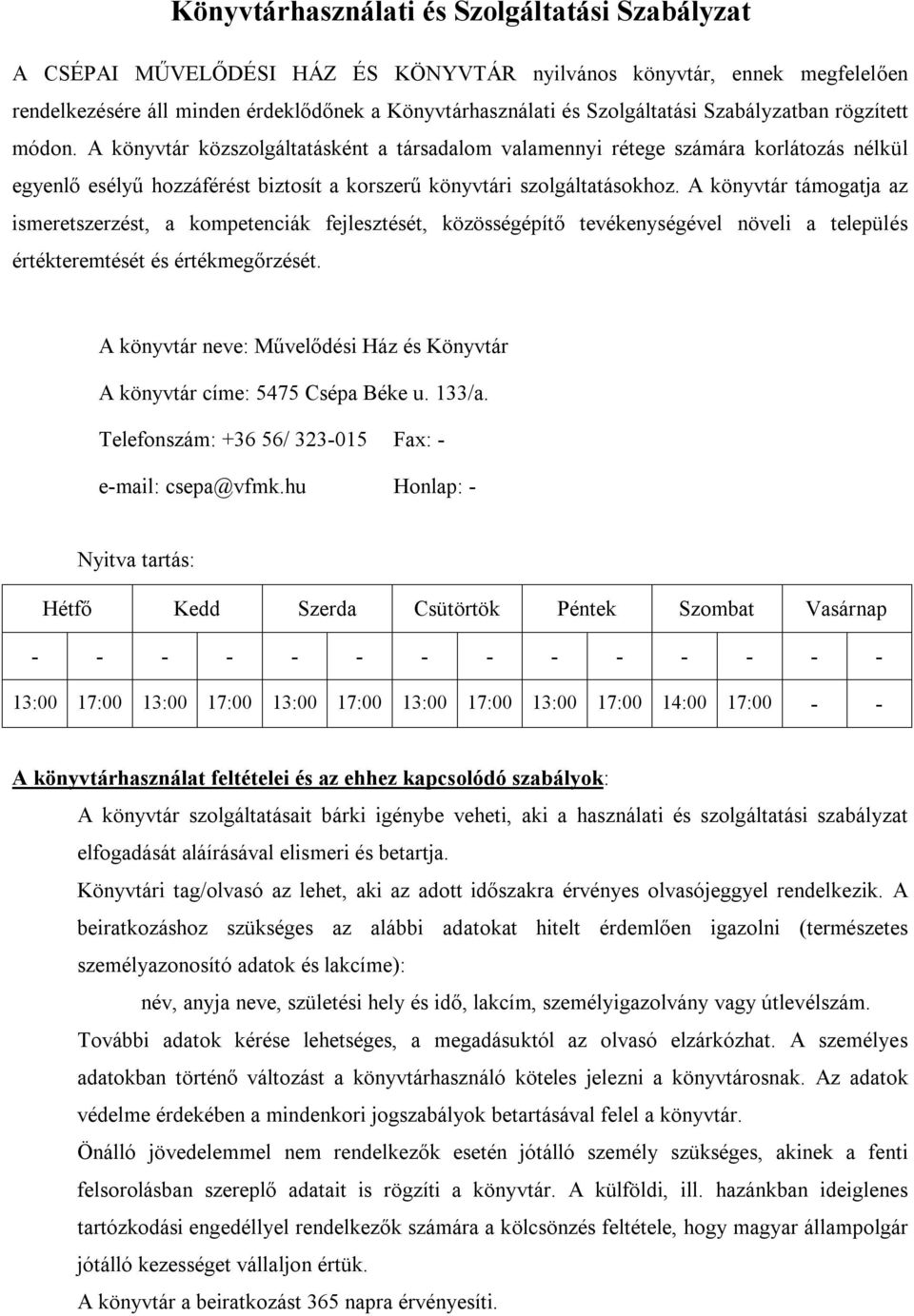 A könyvtár támogatja az ismeretszerzést, a kompetenciák fejlesztését, közösségépítő tevékenységével növeli a település értékteremtését és értékmegőrzését.