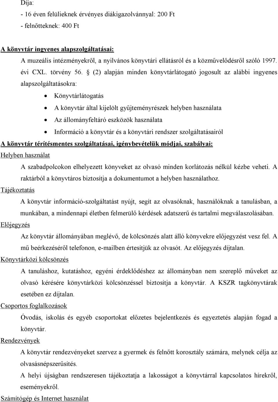 (2) alapján minden könyvtárlátogató jogosult az alábbi ingyenes alapszolgáltatásokra: Könyvtárlátogatás A könyvtár által kijelölt gyűjteményrészek helyben használata Az állományfeltáró eszközök