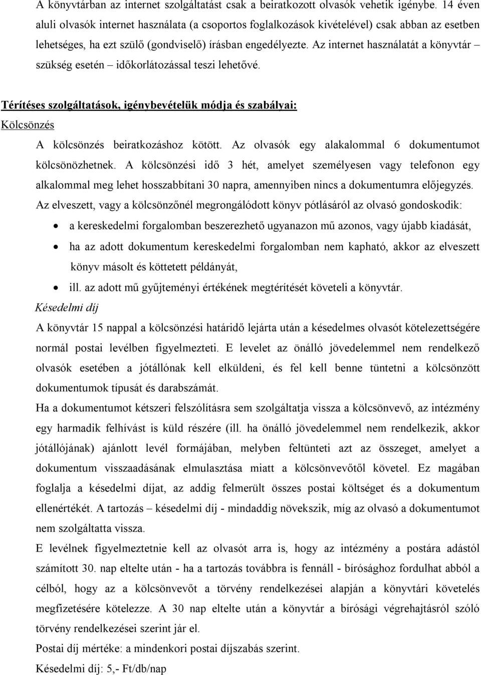 Az internet használatát a könyvtár szükség esetén időkorlátozással teszi lehetővé. Térítéses szolgáltatások, igénybevételük módja és szabályai: Kölcsönzés A kölcsönzés beiratkozáshoz kötött.