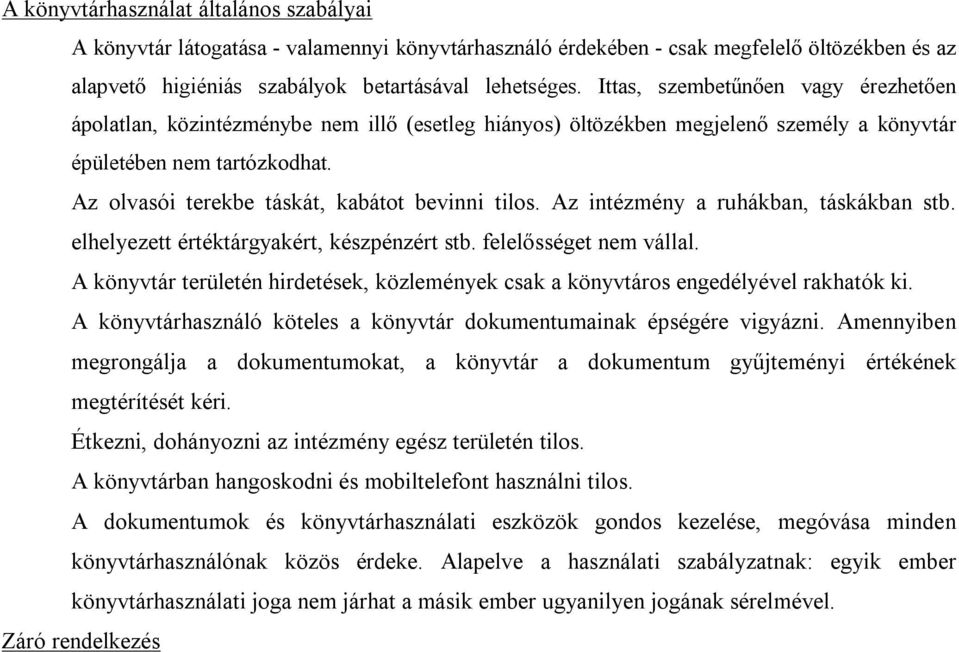 Az olvasói terekbe táskát, kabátot bevinni tilos. Az intézmény a ruhákban, táskákban stb. elhelyezett értéktárgyakért, készpénzért stb. felelősséget nem vállal.