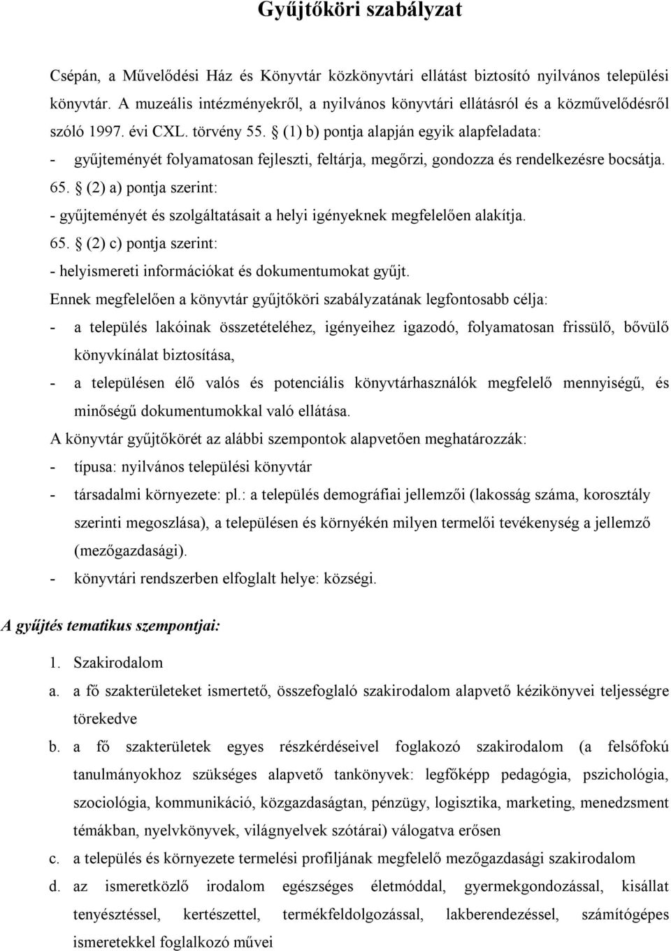 (1) b) pontja alapján egyik alapfeladata: - gyűjteményét folyamatosan fejleszti, feltárja, megőrzi, gondozza és rendelkezésre bocsátja. 65.