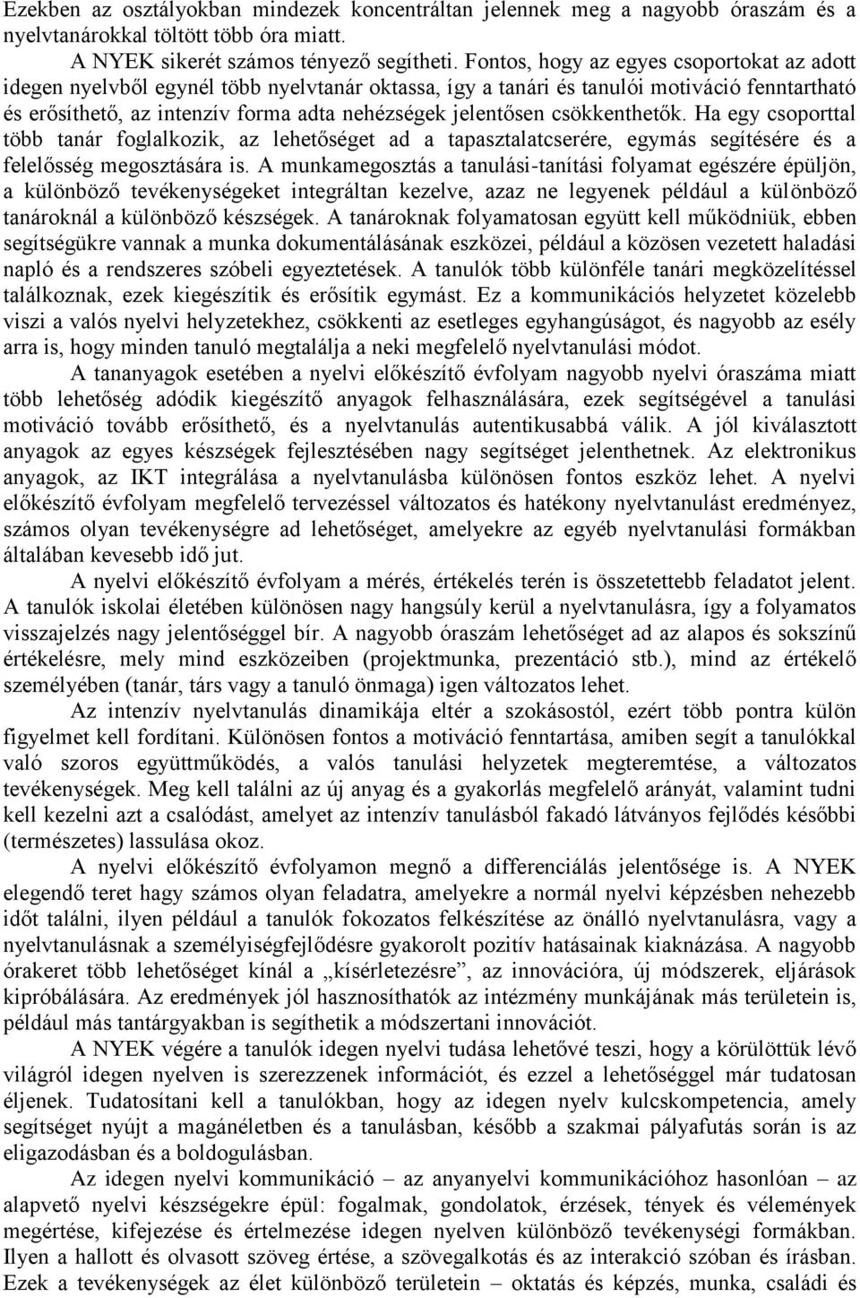 csökkenthetők. Ha egy csoporttal több tanár foglalkozik, az lehetőséget ad a tapasztalatcserére, egymás segítésére és a felelősség megosztására is.