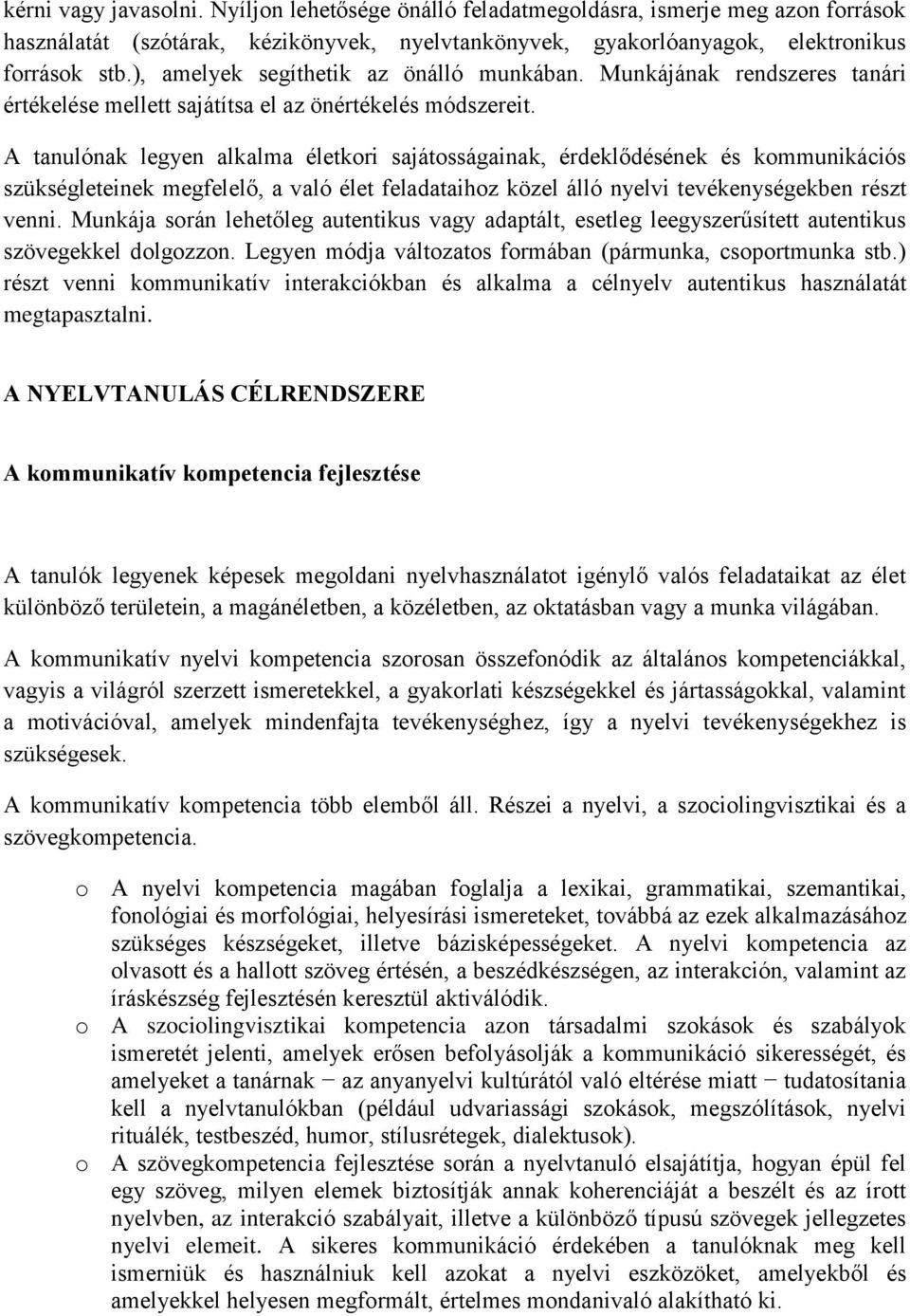 A tanulónak legyen alkalma életkori sajátosságainak, érdeklődésének és kommunikációs szükségleteinek megfelelő, a való élet feladataihoz közel álló nyelvi tevékenységekben részt venni.