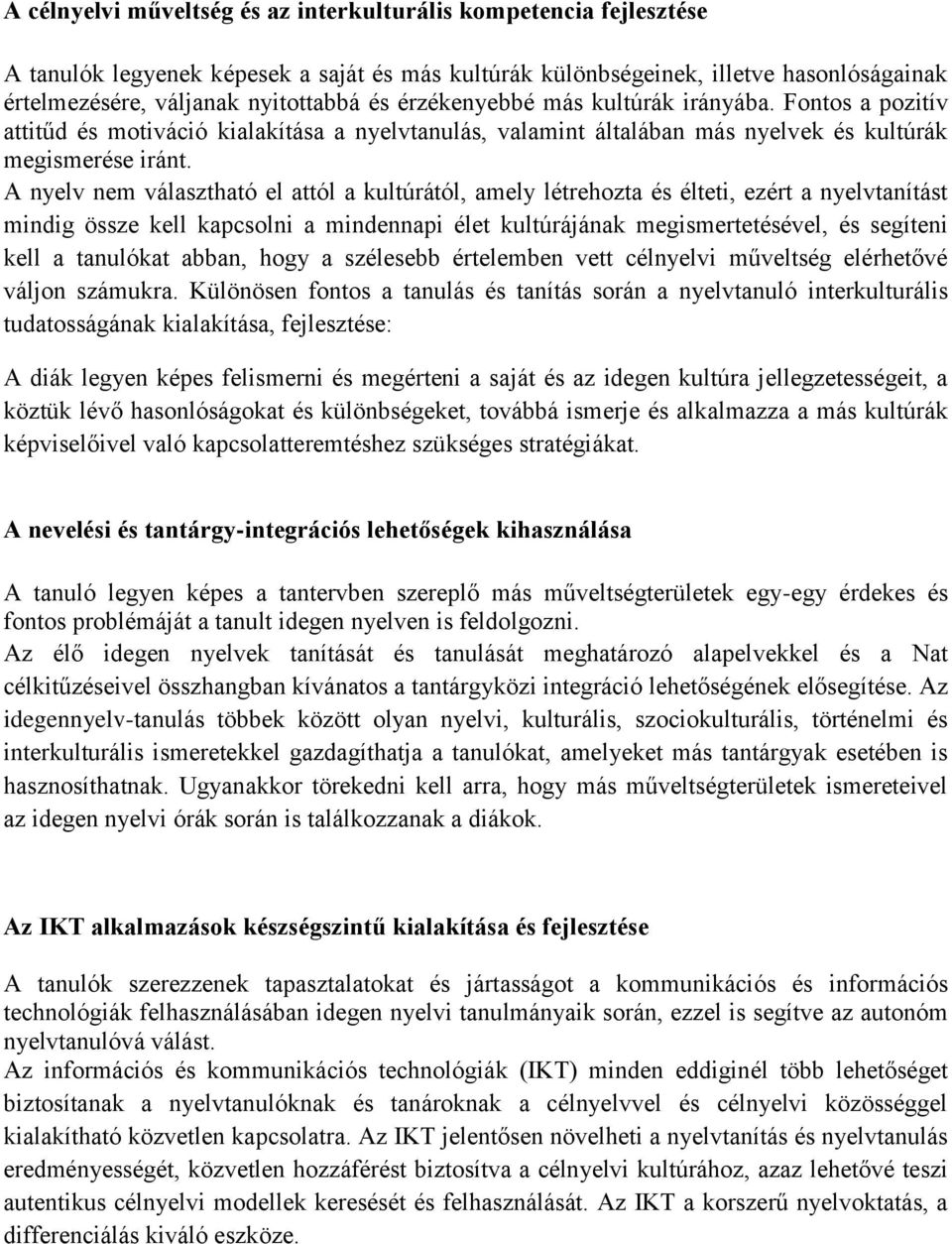 A nyelv nem választható el attól a kultúrától, amely létrehozta és élteti, ezért a nyelvtanítást mindig össze kell kapcsolni a mindennapi élet kultúrájának megismertetésével, és segíteni kell a