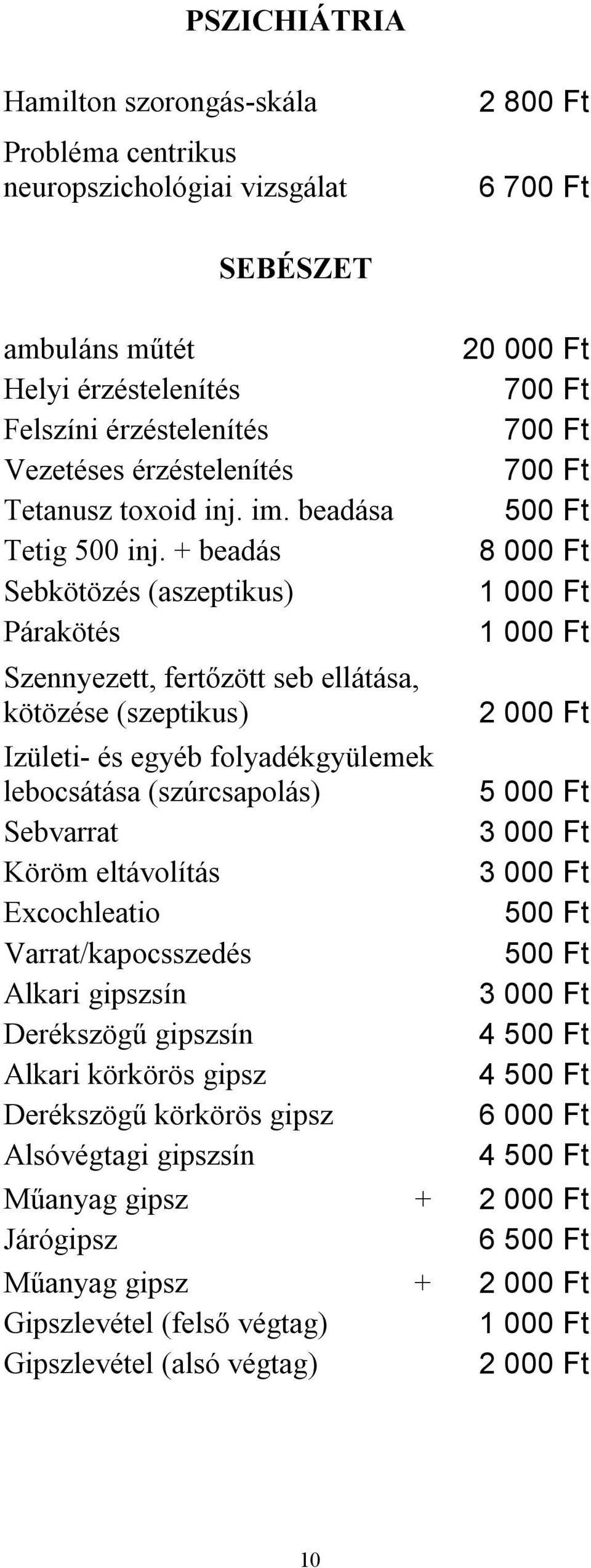 + beadás Sebkötözés (aszeptikus) Párakötés Szennyezett, fertőzött seb ellátása, kötözése (szeptikus) Izületi- és egyéb folyadékgyülemek lebocsátása (szúrcsapolás) Sebvarrat Köröm