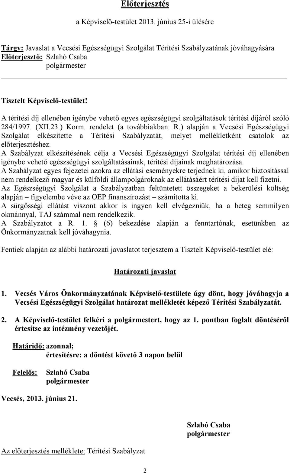 A térítési díj ellenében igénybe vehető egyes egészségügyi szolgáltatások térítési díjáról szóló 284/1997. (XII.23.) Korm. rendelet (a továbbiakban: R.