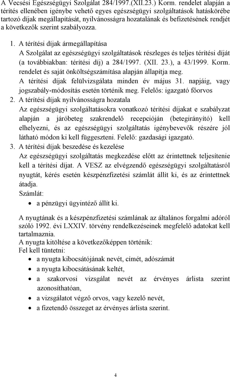 szerint szabályozza. 1. A térítési díjak ármegállapítása A Szolgálat az egészségügyi szolgáltatások részleges és teljes térítési díját (a továbbiakban: térítési díj) a 284/1997. (XII. 23.), a 43/1999.