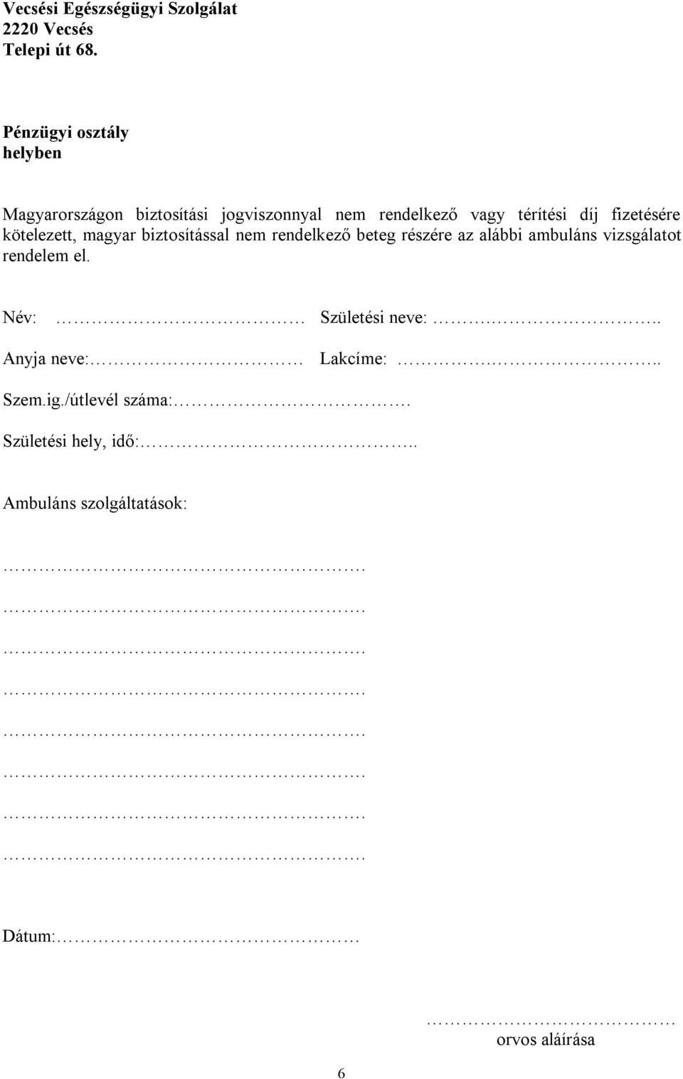 fizetésére kötelezett, magyar biztosítással nem rendelkező beteg részére az alábbi ambuláns vizsgálatot