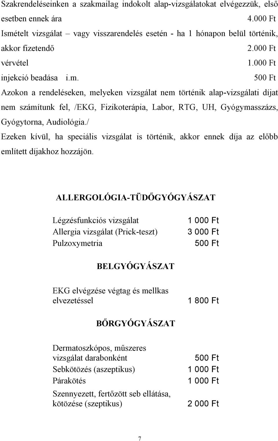 Azokon a rendeléseken, melyeken vizsgálat nem történik alap-vizsgálati díjat nem számítunk fel, /EKG, Fizikoterápia, Labor, RTG, UH, Gyógymasszázs, Gyógytorna, Audiológia.