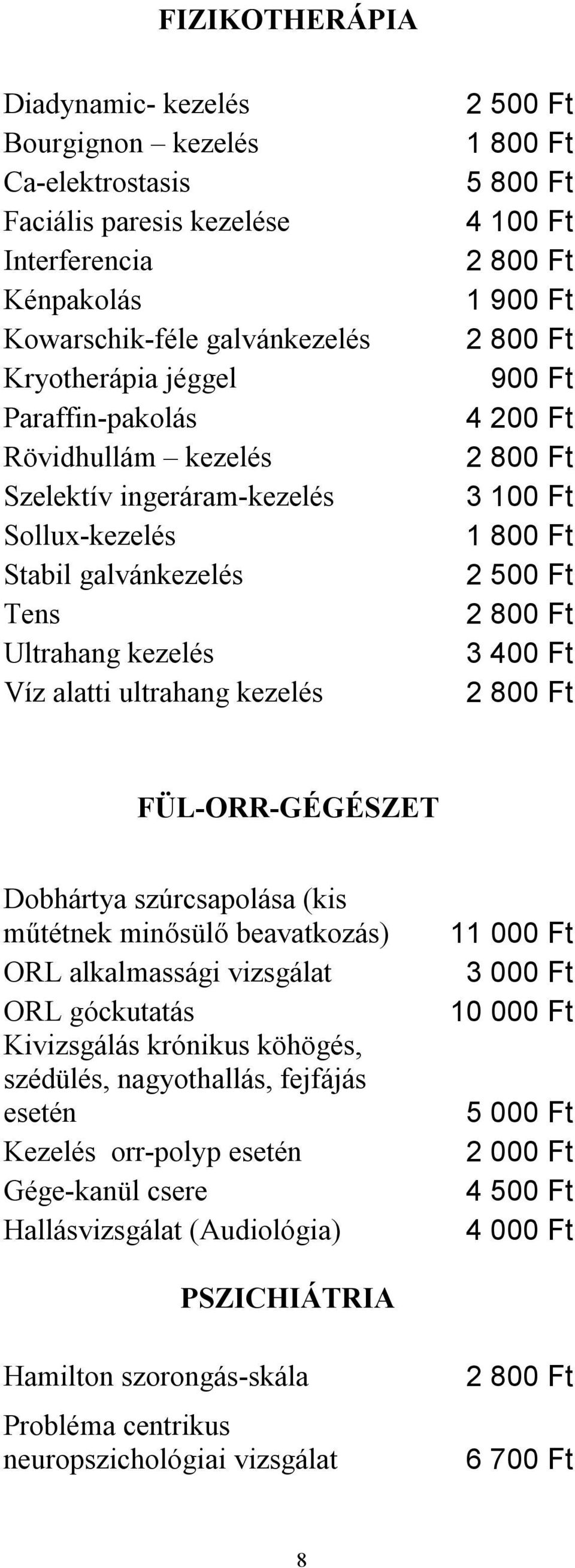 1 800 Ft 2 3 400 Ft FÜL-ORR-GÉGÉSZET Dobhártya szúrcsapolása (kis műtétnek minősülő beavatkozás) ORL alkalmassági vizsgálat ORL góckutatás Kivizsgálás krónikus köhögés, szédülés, nagyothallás,