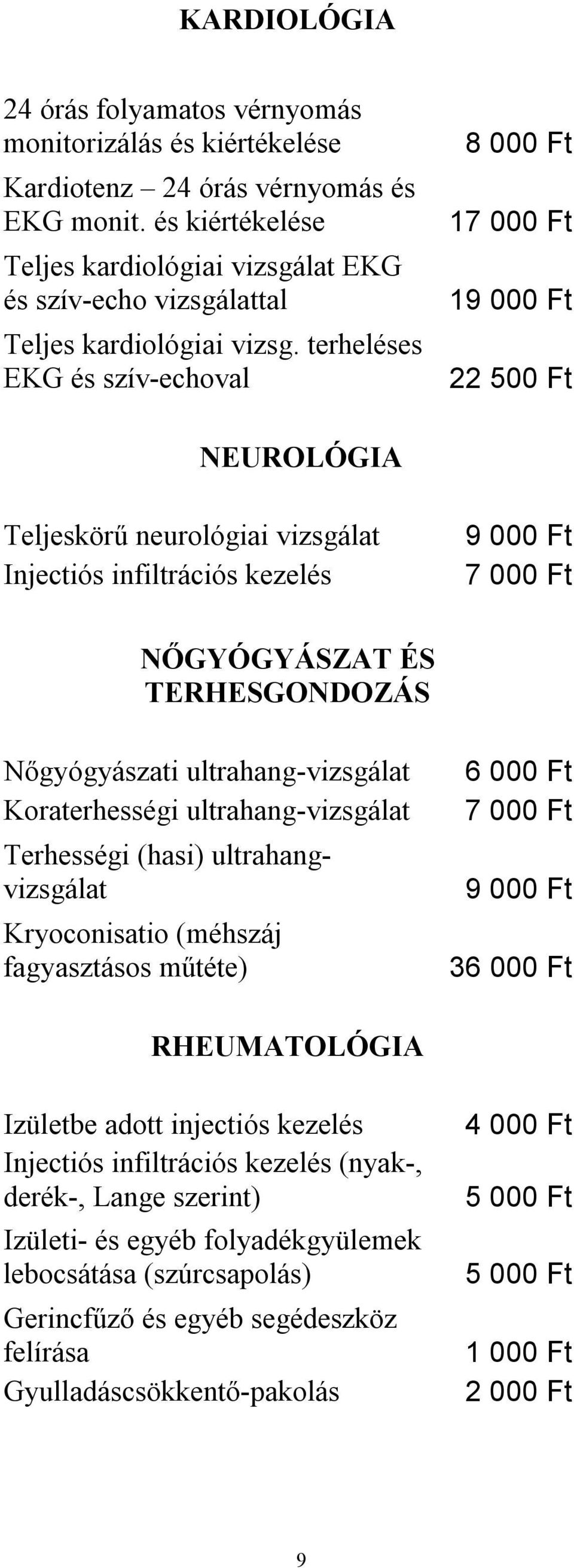 terheléses EKG és szív-echoval 8 000 Ft 17 000 Ft 19 000 Ft 22 NEUROLÓGIA Teljeskörű neurológiai vizsgálat Injectiós infiltrációs kezelés 9 000 Ft 7 000 Ft NŐGYÓGYÁSZAT ÉS TERHESGONDOZÁS