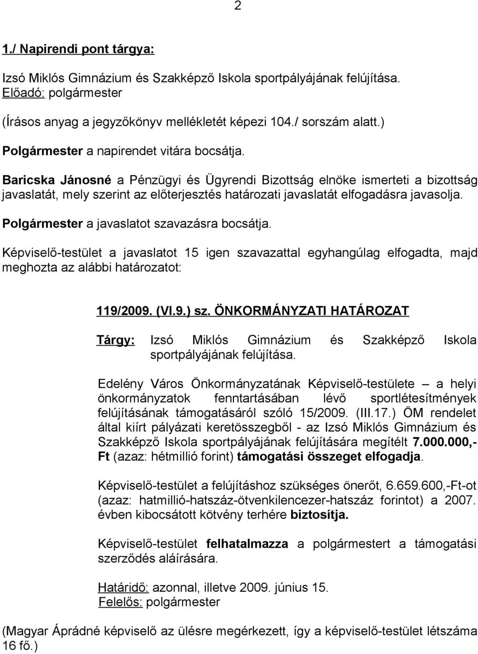 Baricska Jánosné a Pénzügyi és Ügyrendi Bizottság elnöke ismerteti a bizottság javaslatát, mely szerint az előterjesztés határozati javaslatát elfogadásra javasolja.