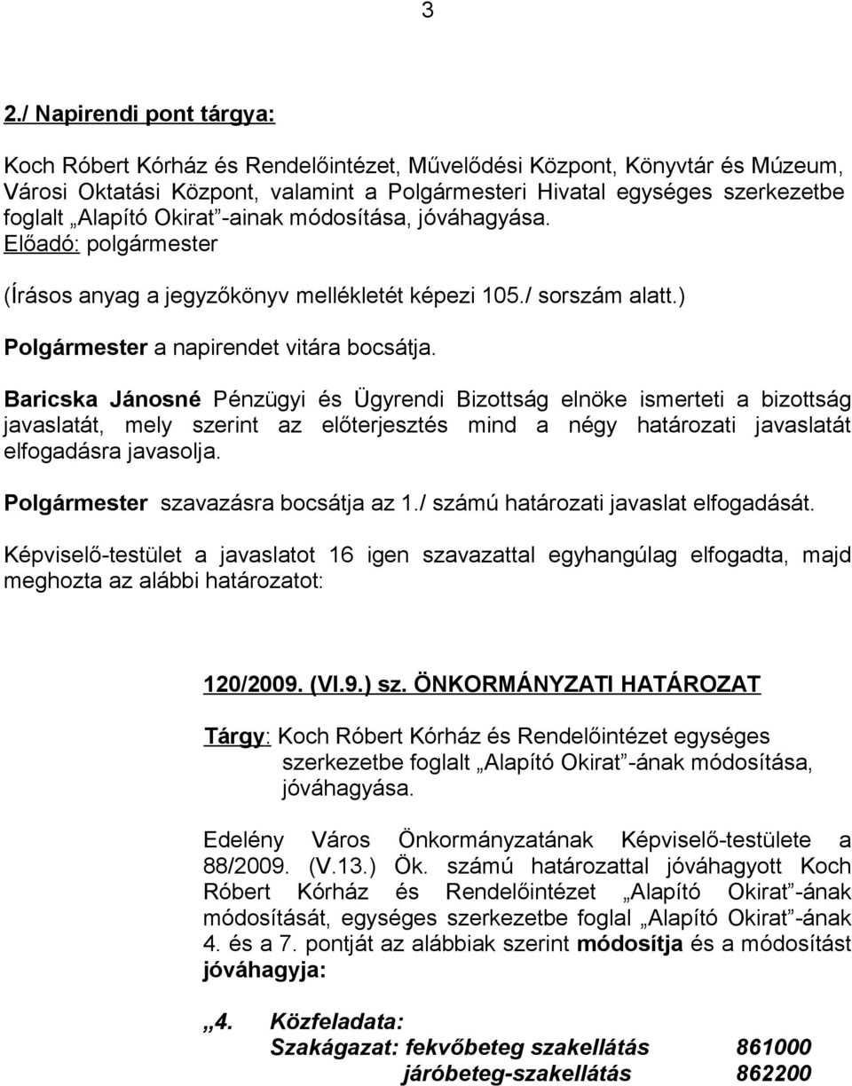 Baricska Jánosné Pénzügyi és Ügyrendi Bizottság elnöke ismerteti a bizottság javaslatát, mely szerint az előterjesztés mind a négy határozati javaslatát elfogadásra javasolja.