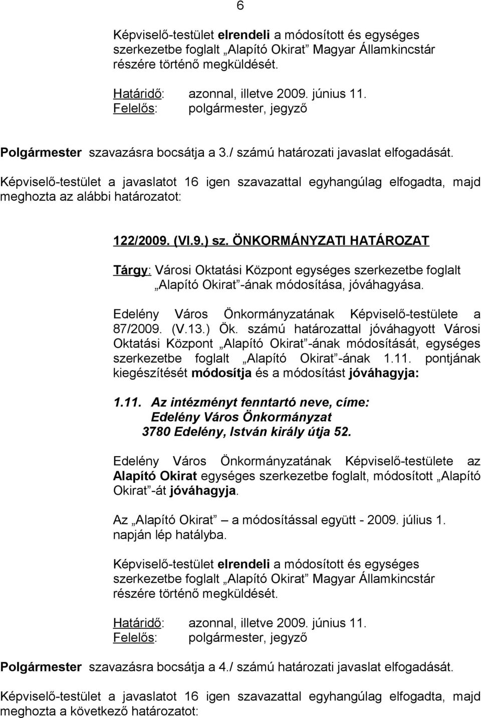 Képviselő-testület a javaslatot 16 igen szavazattal egyhangúlag elfogadta, majd meghozta az alábbi határozatot: 122/2009. (VI.9.) sz.