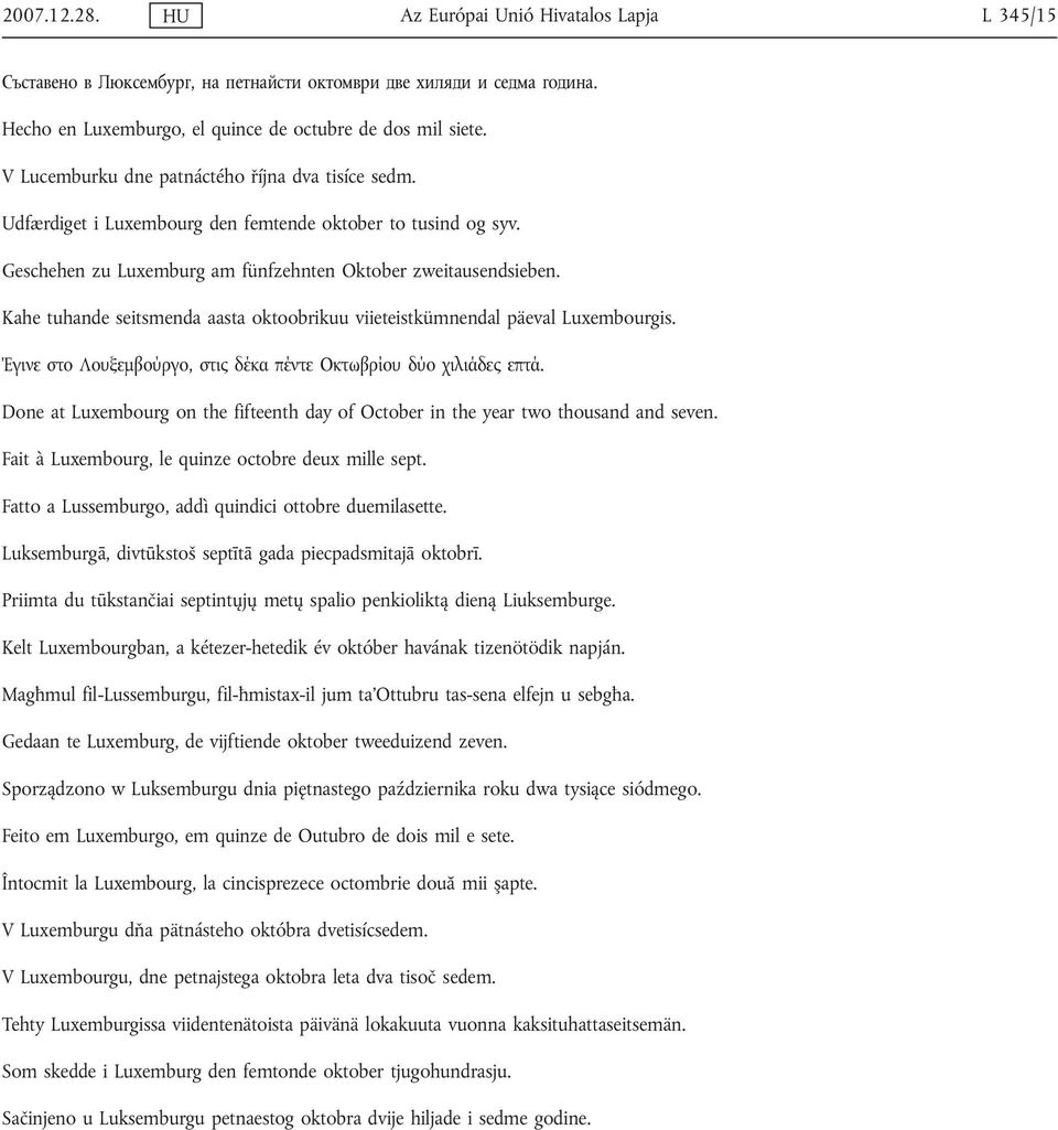 Kahe tuhande seitsmenda aasta oktoobrikuu viieteistkümnendal päeval Luxembourgis. Έγινε στο Λουξεμβούργο, στις δέκα πέντε Οκτωβρίου δύο χιλιάδες επτά.