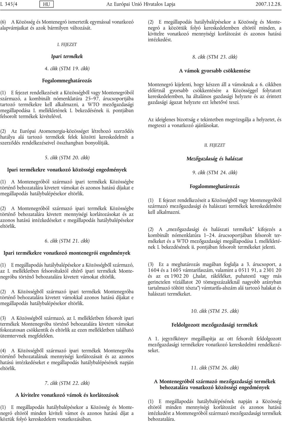 árucsoportjába tartozó termékekre kell alkalmazni, a WTO mezőgazdasági megállapodása I. mellékletének I. bekezdésének ii. pontjában felsorolt termékek kivételével.