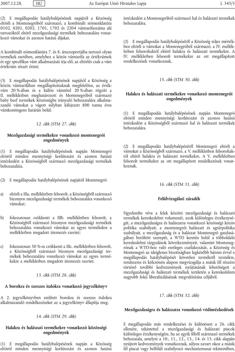 vámtarifaszáma alá tartozóktól eltérő mezőgazdasági termékek behozatalára vonatkozó vámokat és azonos hatású díjakat. A kombinált nómenklatúra 7. és 8.