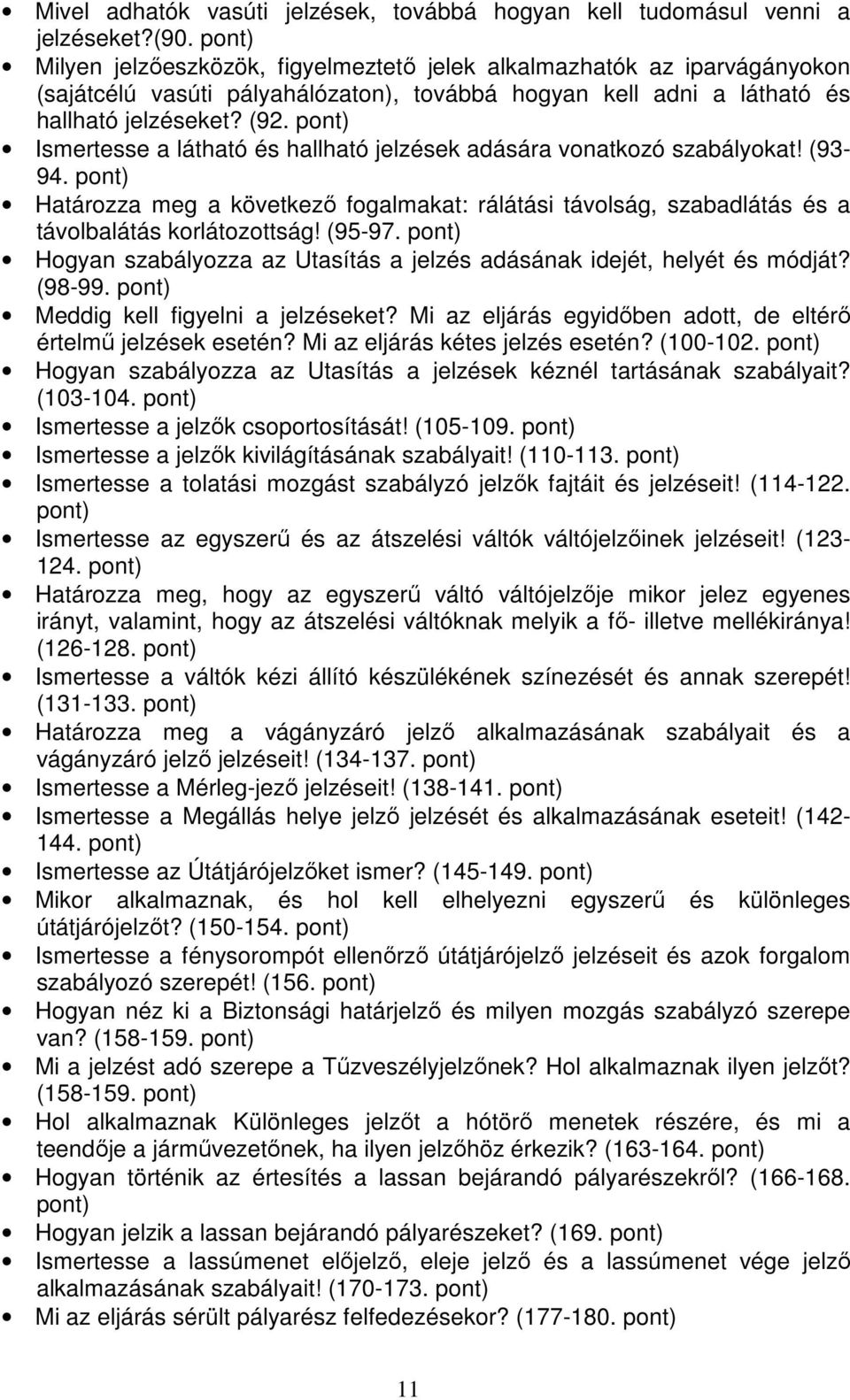 pont) Ismertesse a látható és hallható jelzések adására vonatkozó szabályokat! (93-94. pont) Határozza meg a következő fogalmakat: rálátási távolság, szabadlátás és a távolbalátás korlátozottság!