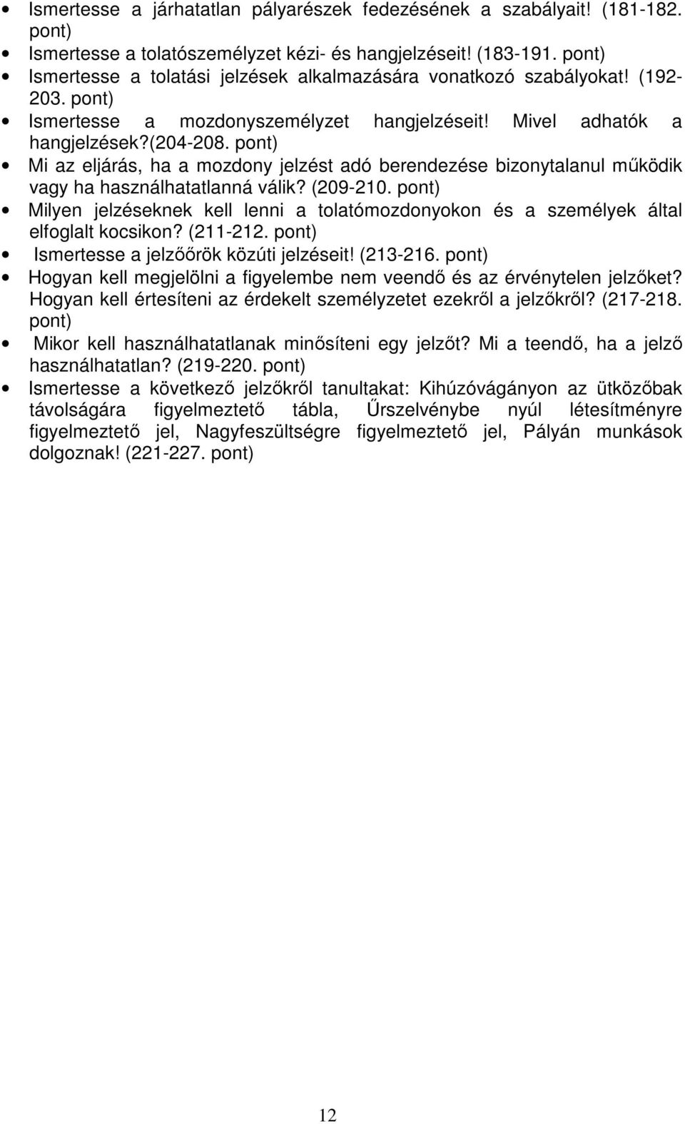 pont) Mi az eljárás, ha a mozdony jelzést adó berendezése bizonytalanul működik vagy ha használhatatlanná válik? (209-210.