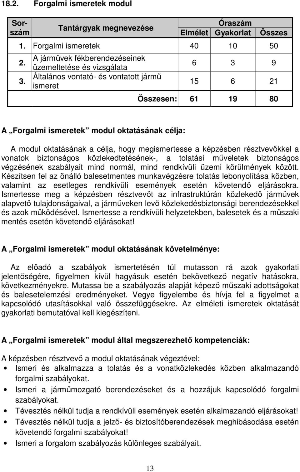 oktatásának a célja, hogy megismertesse a képzésben résztvevőkkel a vonatok biztonságos közlekedtetésének-, a tolatási műveletek biztonságos végzésének szabályait mind normál, mind rendkívüli üzemi