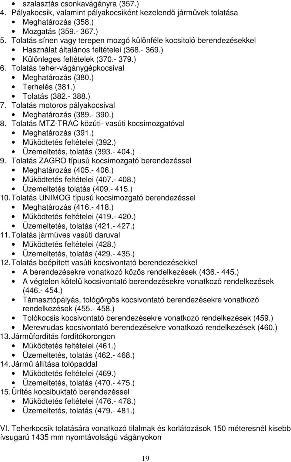 Tolatás teher-vágánygépkocsival Meghatározás (380.) Terhelés (381.) Tolatás (382.- 388.) 7. Tolatás motoros pályakocsival Meghatározás (389.- 390.) 8.