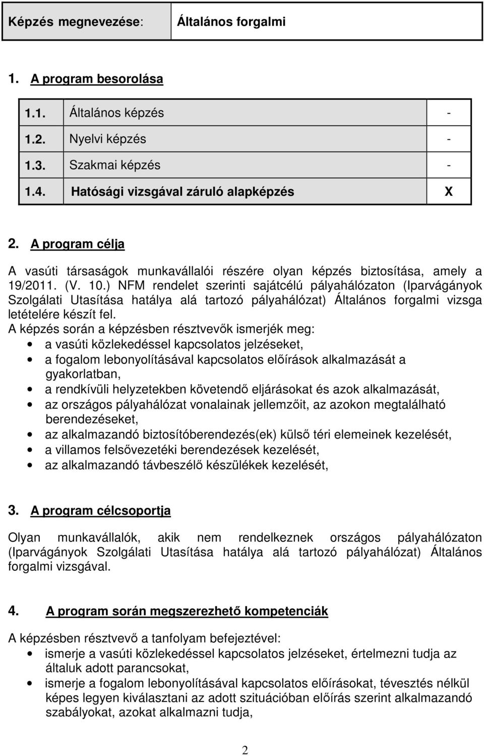 ) NFM rendelet szerinti sajátcélú pályahálózaton (Iparvágányok Szolgálati Utasítása hatálya alá tartozó pályahálózat) Általános forgalmi vizsga letételére készít fel.