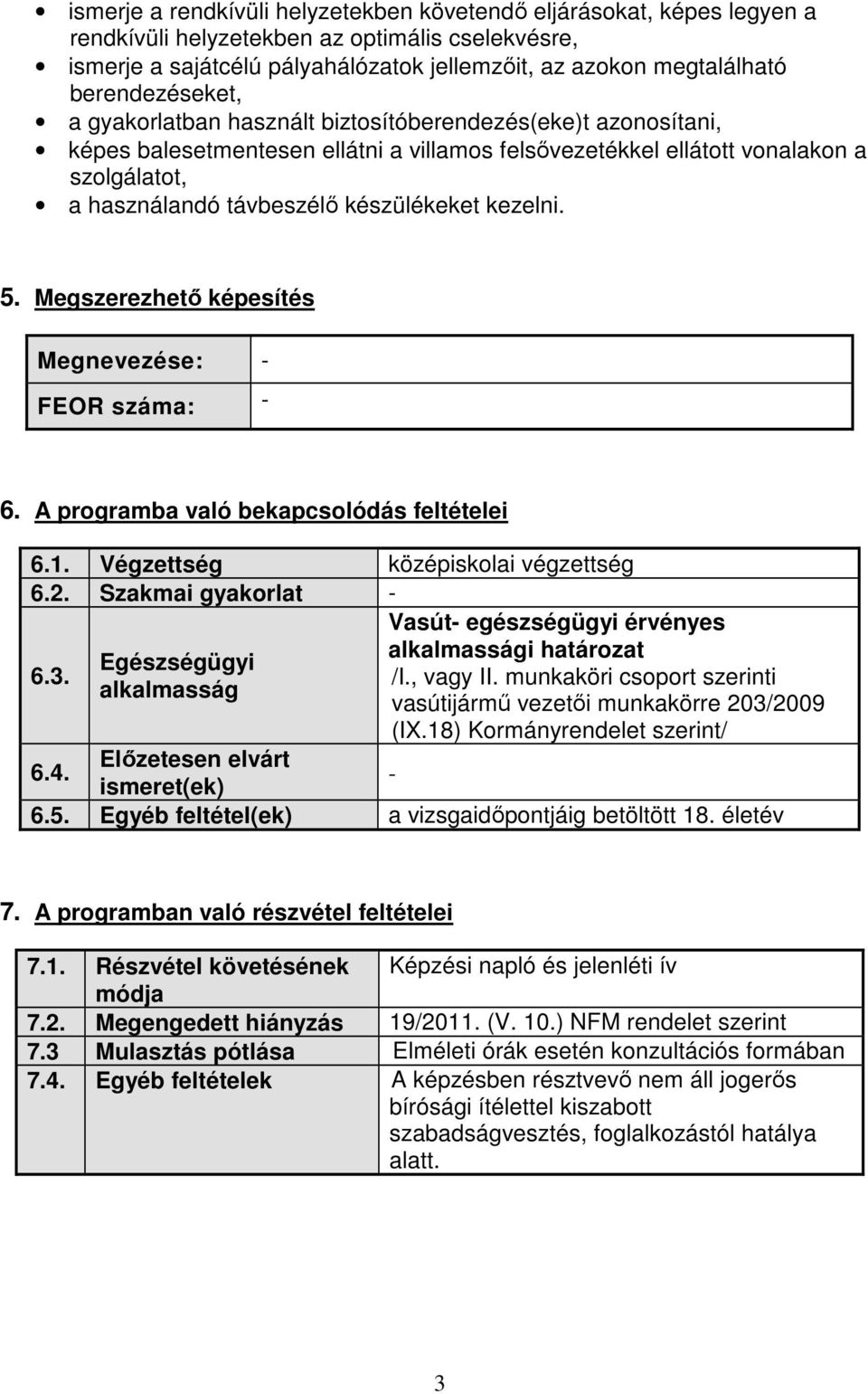 készülékeket kezelni. 5. Megszerezhető képesítés Megnevezése: - FEOR száma: - 6. A programba való bekapcsolódás feltételei 6.1. Végzettség középiskolai végzettség 6.2. Szakmai gyakorlat - 6.3.