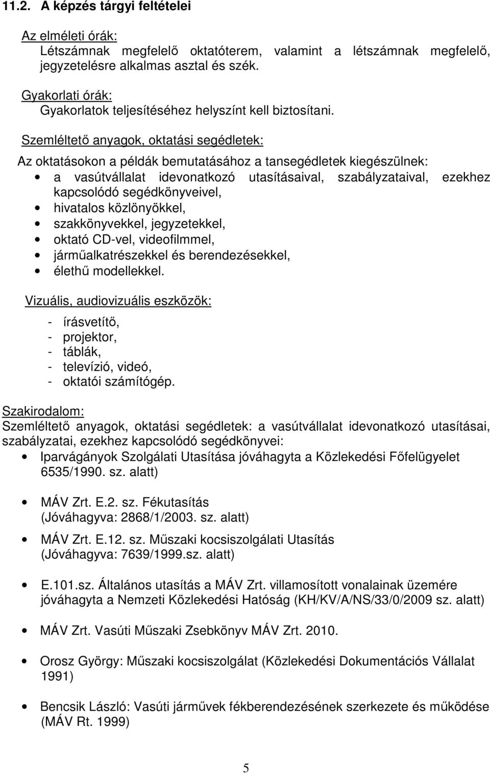 Szemléltető anyagok, oktatási segédletek: Az oktatásokon a példák bemutatásához a tansegédletek kiegészülnek: a vasútvállalat idevonatkozó utasításaival, szabályzataival, ezekhez kapcsolódó