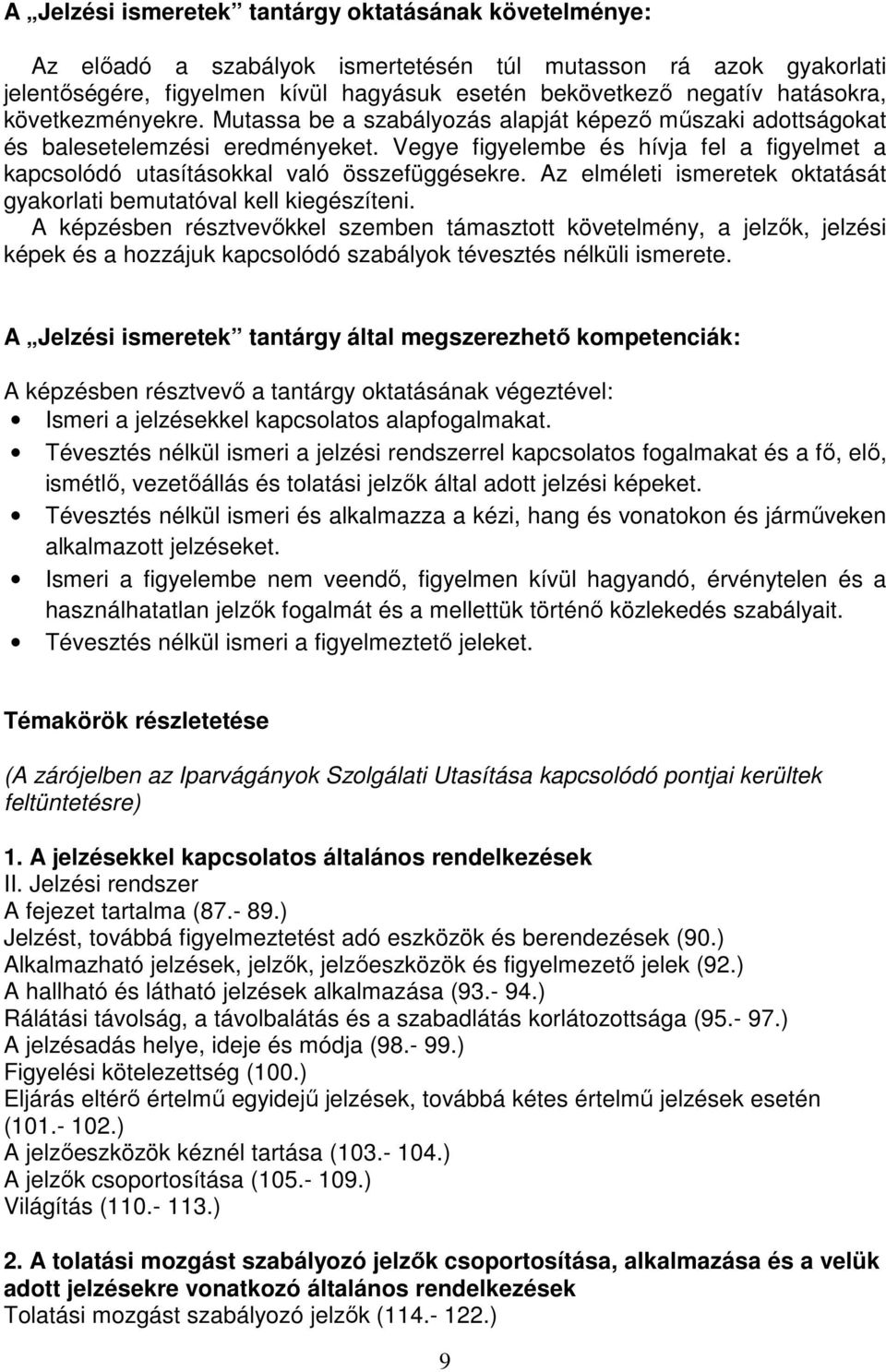 Vegye figyelembe és hívja fel a figyelmet a kapcsolódó utasításokkal való összefüggésekre. Az elméleti ismeretek oktatását gyakorlati bemutatóval kell kiegészíteni.