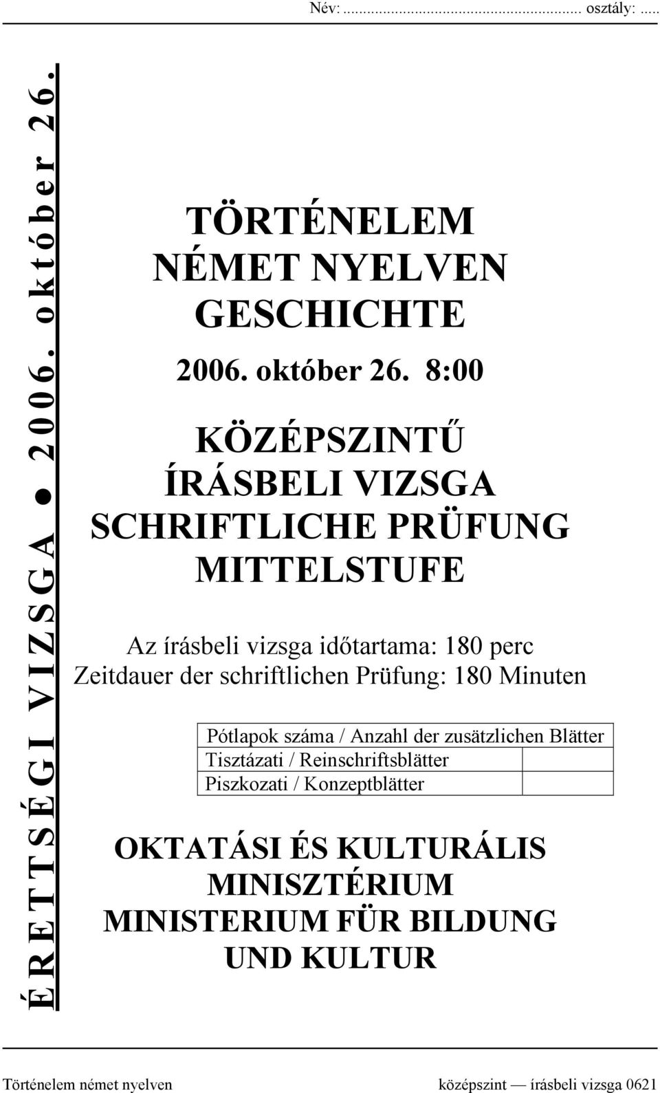 8:00 KÖZÉPSZINTŰ ÍRÁSBELI VIZSGA SCHRIFTLICHE PRÜFUNG MITTELSTUFE Az írásbeli vizsga időtartama: 180 perc Zeitdauer der
