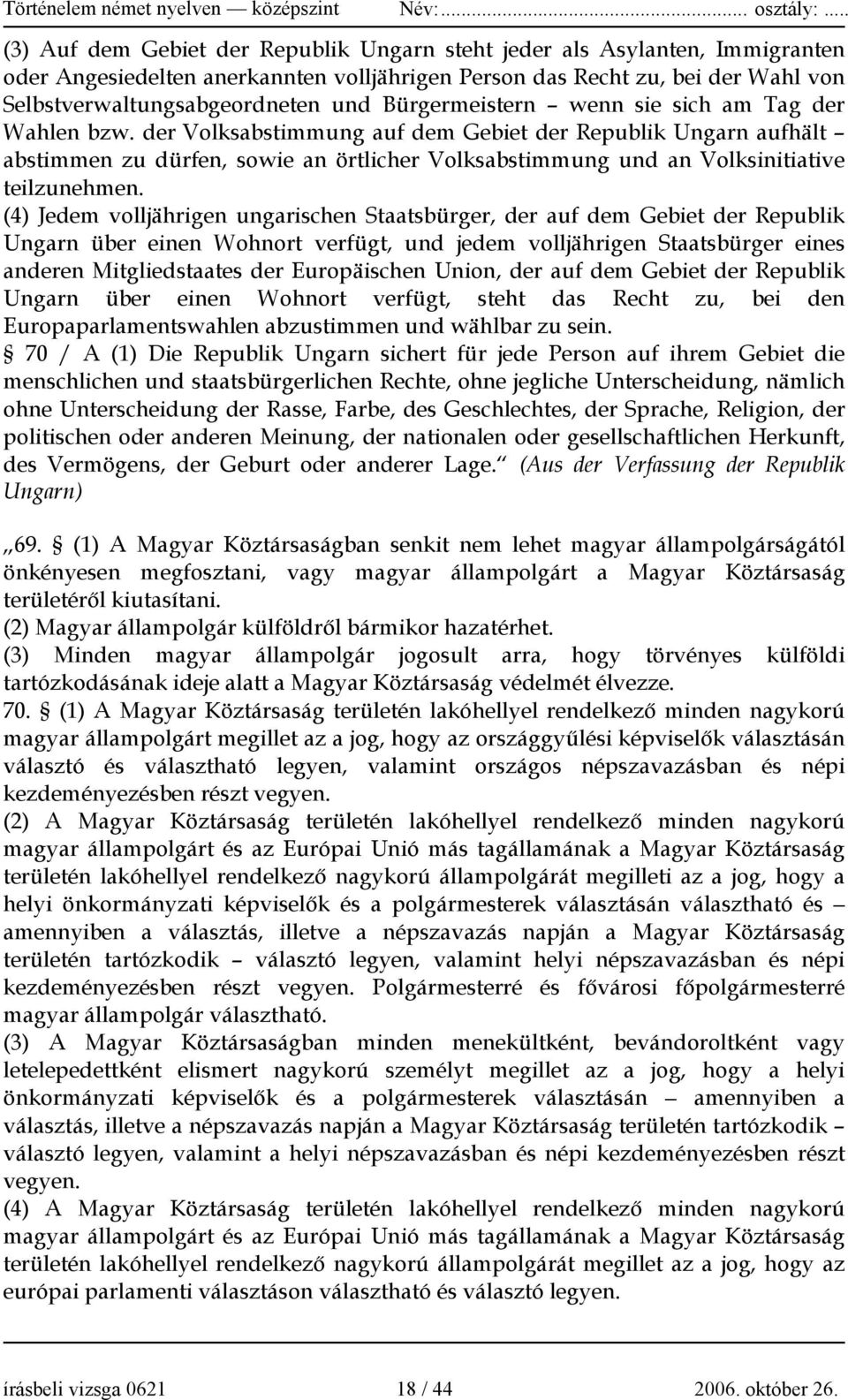 der Volksabstimmung auf dem Gebiet der Republik Ungarn aufhält abstimmen zu dürfen, sowie an örtlicher Volksabstimmung und an Volksinitiative teilzunehmen.