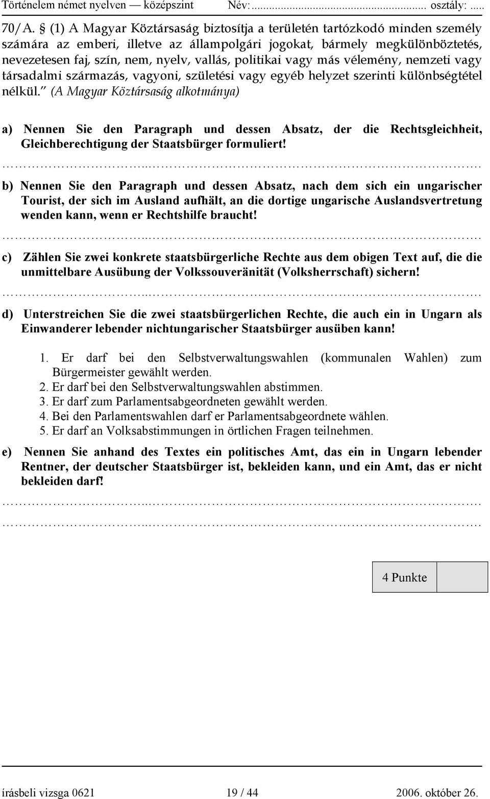 (A Magyar Köztársaság alkotmánya) a) Nennen Sie den Paragraph und dessen Absatz, der die Rechtsgleichheit, Gleichberechtigung der Staatsbürger formuliert!