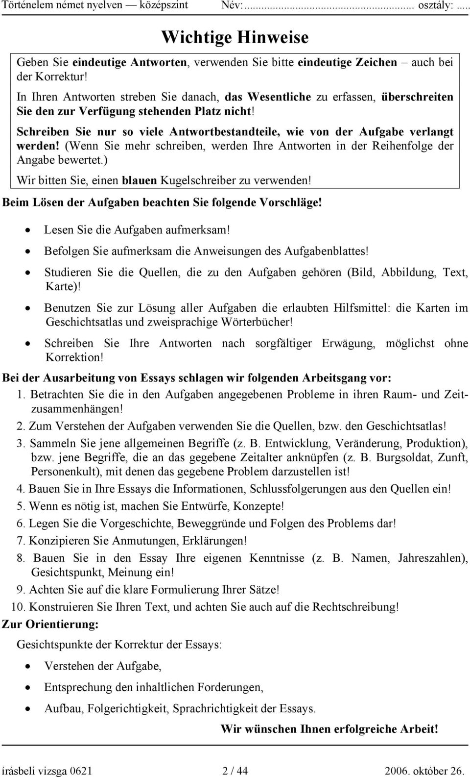 Schreiben Sie nur so viele Antwortbestandteile, wie von der Aufgabe verlangt werden! (Wenn Sie mehr schreiben, werden Ihre Antworten in der Reihenfolge der Angabe bewertet.