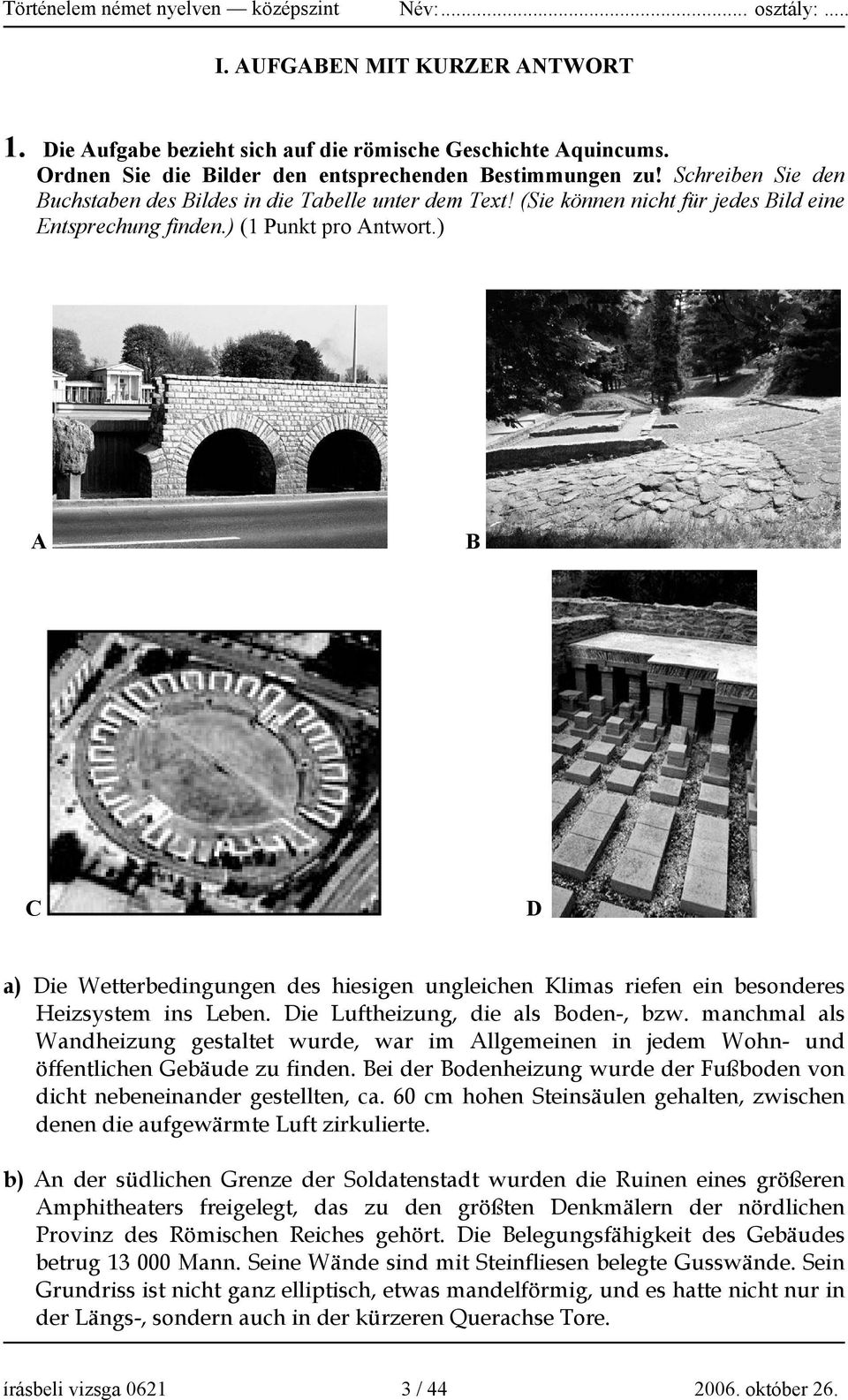 ) A B C D a) Die Wetterbedingungen des hiesigen ungleichen Klimas riefen ein besonderes Heizsystem ins Leben. Die Luftheizung, die als Boden-, bzw.