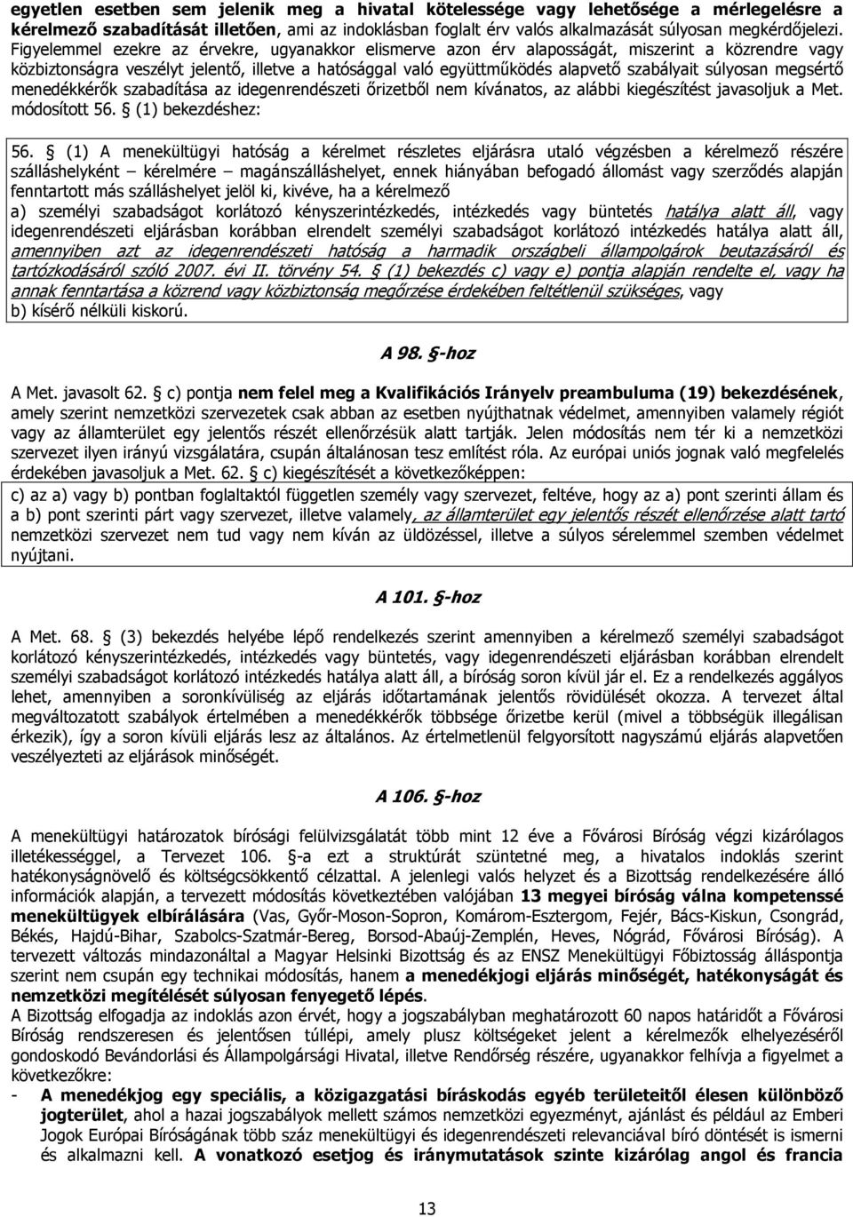 súlyosan megsértő menedékkérők szabadítása az idegenrendészeti őrizetből nem kívánatos, az alábbi kiegészítést javasoljuk a Met. módosított 56. (1) bekezdéshez: 56.