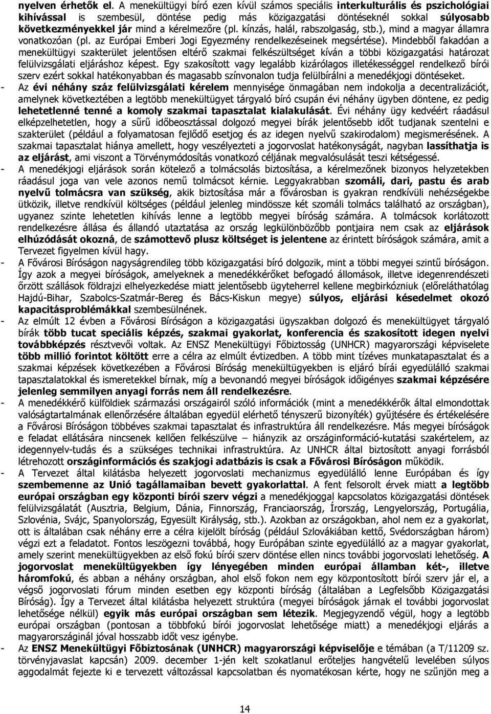 kérelmezőre (pl. kínzás, halál, rabszolgaság, stb.), mind a magyar államra vonatkozóan (pl. az Európai Emberi Jogi Egyezmény rendelkezéseinek megsértése).
