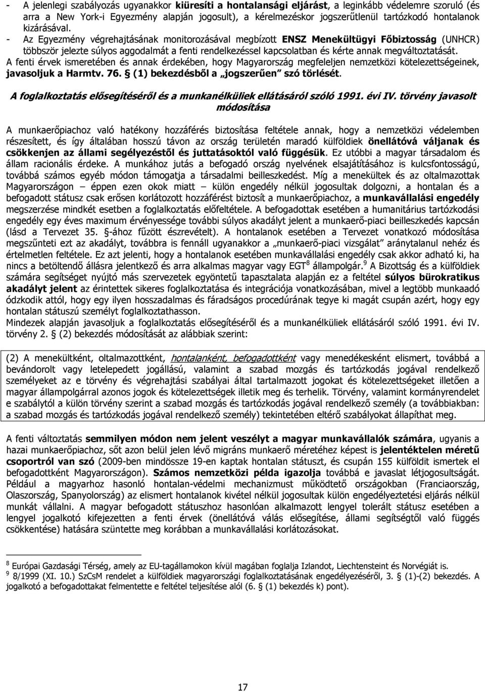 - Az Egyezmény végrehajtásának monitorozásával megbízott ENSZ Menekültügyi Főbiztosság (UNHCR) többször jelezte súlyos aggodalmát a fenti rendelkezéssel kapcsolatban és kérte annak megváltoztatását.