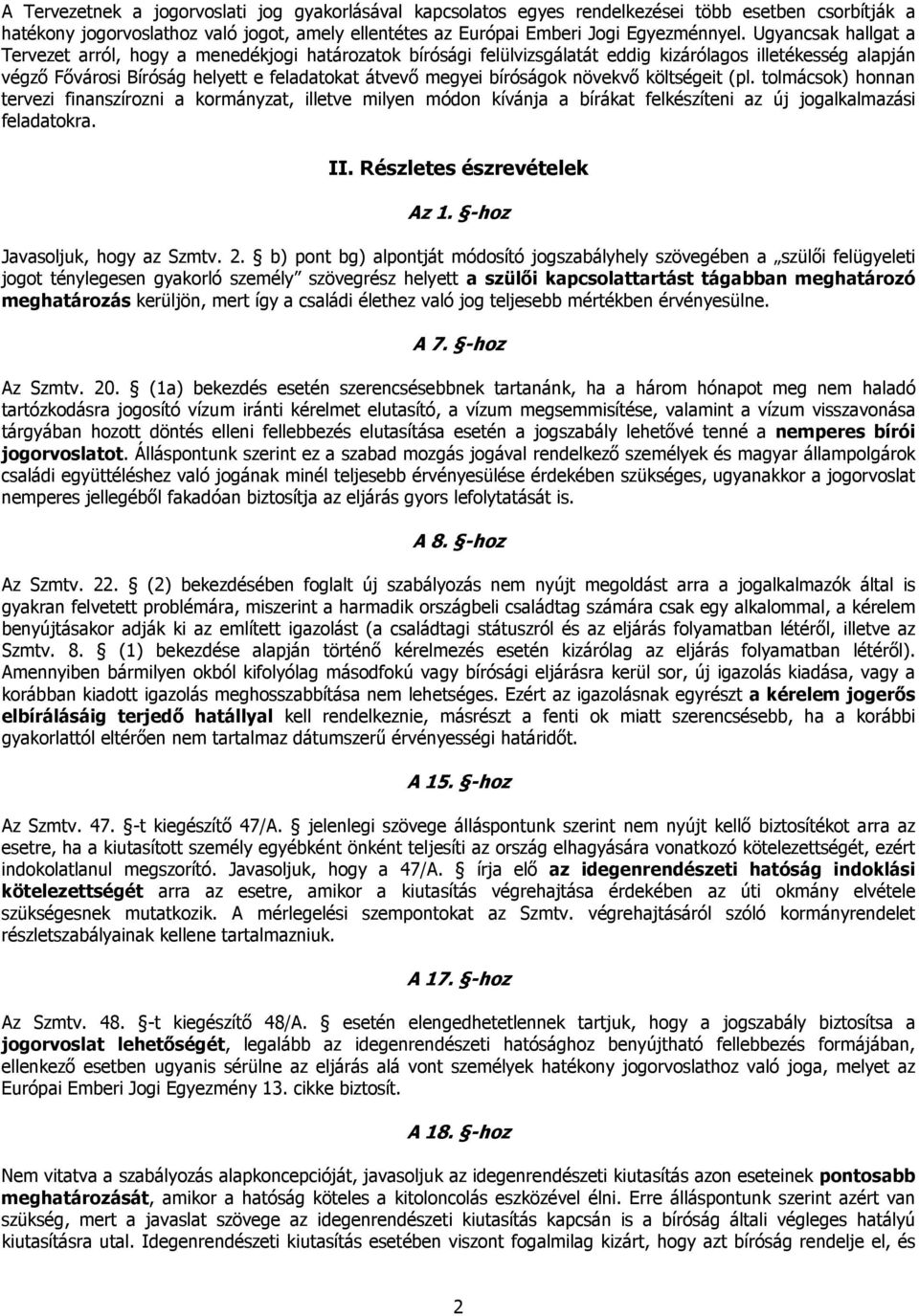 bíróságok növekvő költségeit (pl. tolmácsok) honnan tervezi finanszírozni a kormányzat, illetve milyen módon kívánja a bírákat felkészíteni az új jogalkalmazási feladatokra. II.