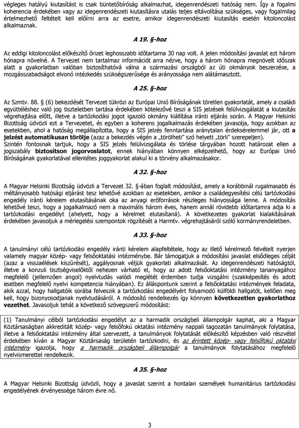 idegenrendészeti kiutasítás esetén kitoloncolást alkalmaznak. A 19. -hoz Az eddigi kitoloncolást előkészítő őrizet leghosszabb időtartama 30 nap volt.