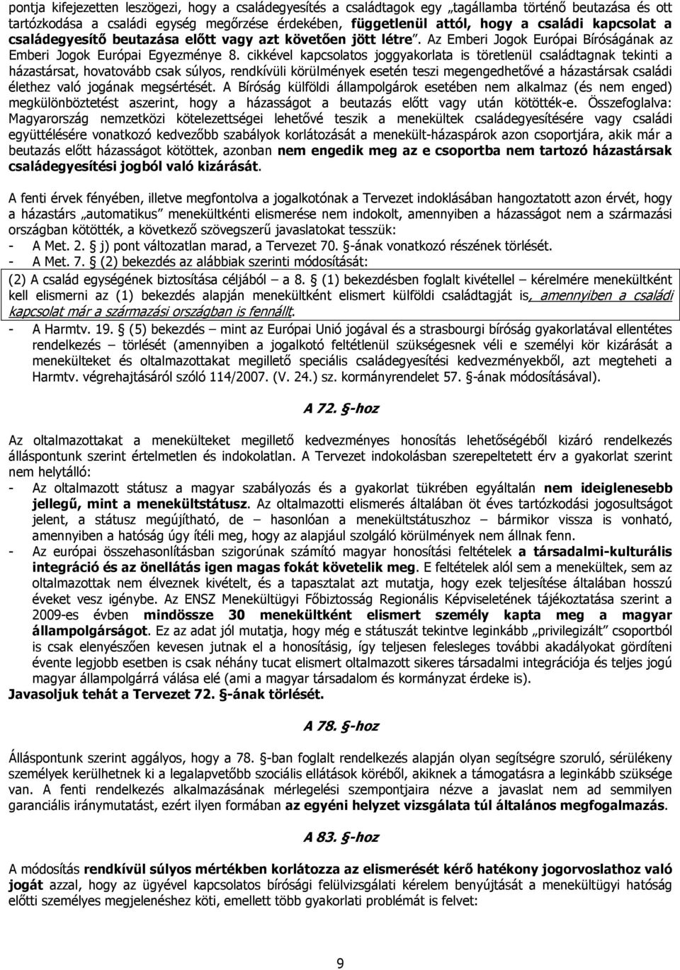 cikkével kapcsolatos joggyakorlata is töretlenül családtagnak tekinti a házastársat, hovatovább csak súlyos, rendkívüli körülmények esetén teszi megengedhetővé a házastársak családi élethez való