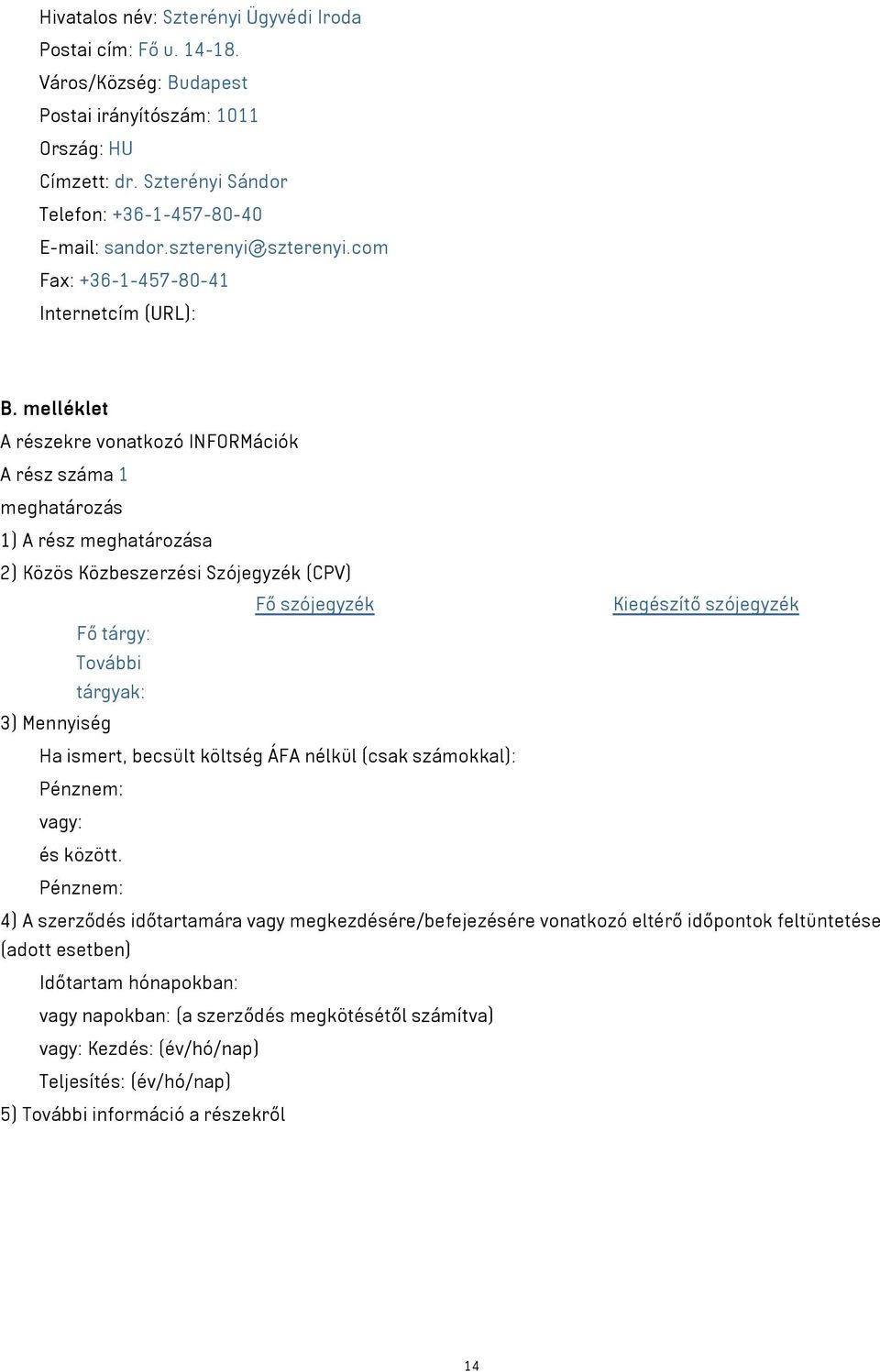 melléklet A részekre vonatkozó INFORMációk A rész száma 1 meghatározás 1) A rész meghatározása 2) Közös Közbeszerzési Szójegyzék (CPV) Fő szójegyzék Kiegészítő szójegyzék Fő tárgy: További tárgyak: