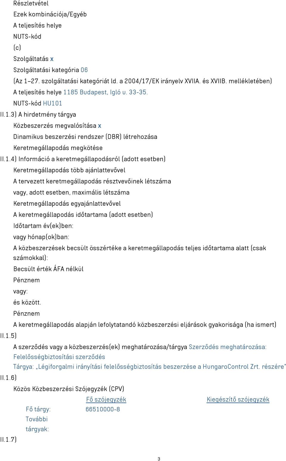 1.4) Információ a keretmegállapodásról (adott esetben) Keretmegállapodás több ajánlattevővel A tervezett keretmegállapodás résztvevőinek létszáma vagy, adott esetben, maximális létszáma