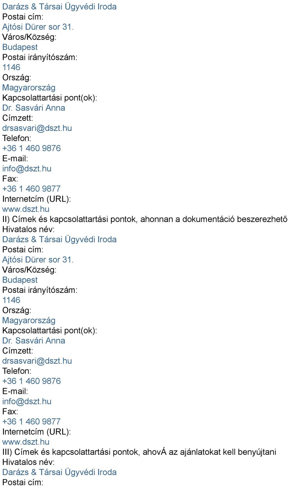 hu Telefon: +36 1 460 9876 E-mail: info@dszt.hu Fa: +36 1 460 9877 Internetcím (URL): www.dszt.hu III) Címek és kapcsolattartási pontok, ahová az ajánlatokat kell benyújtani Hivatalos név: Darázs & Társai Ügyvédi Iroda Postai cím: