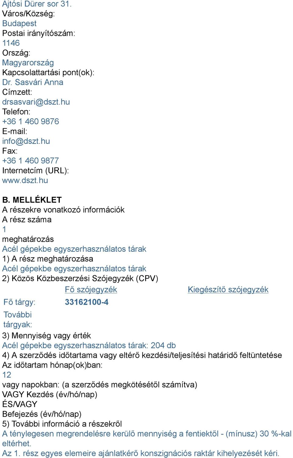 MELLÉKLET A részekre vonatkozó információk A rész száma 1 meghatározás Acél gépekbe egyszerhasználatos tárak 1) A rész meghatározása Acél gépekbe egyszerhasználatos tárak 2) Közös Közbeszerzési