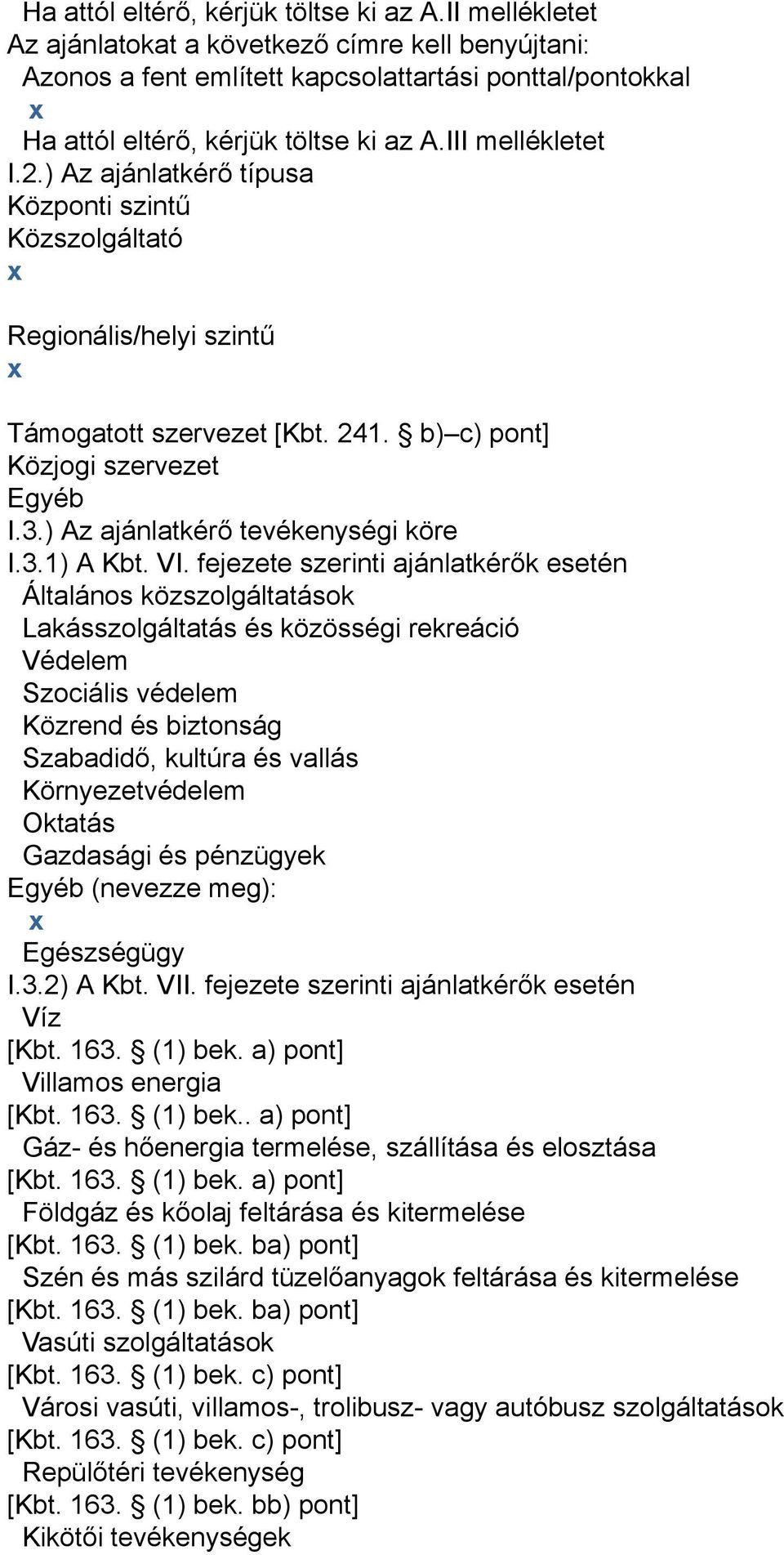 ) Az ajánlatkérő típusa Központi szintű Közszolgáltató Regionális/helyi szintű Támogatott szervezet [Kbt. 241. b) c) pont] Közjogi szervezet Egyéb I.3.) Az ajánlatkérő tevékenységi köre I.3.1) A Kbt.