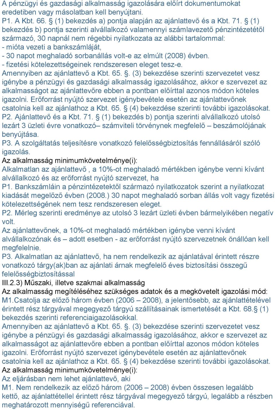 meghaladó sorbanállás volt-e az elmúlt (2008) évben. - fizetési kötelezettségeinek rendszeresen eleget tesz-e. Amennyiben az ajánlattevő a Kbt. 65.
